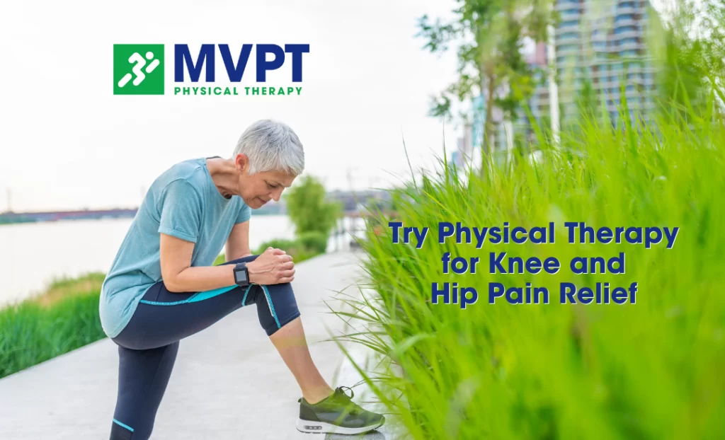Try physical therapy for knee and hip pain