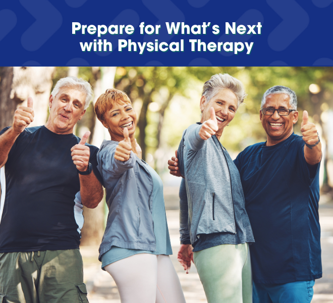 Prepare for what's next with physical therapy