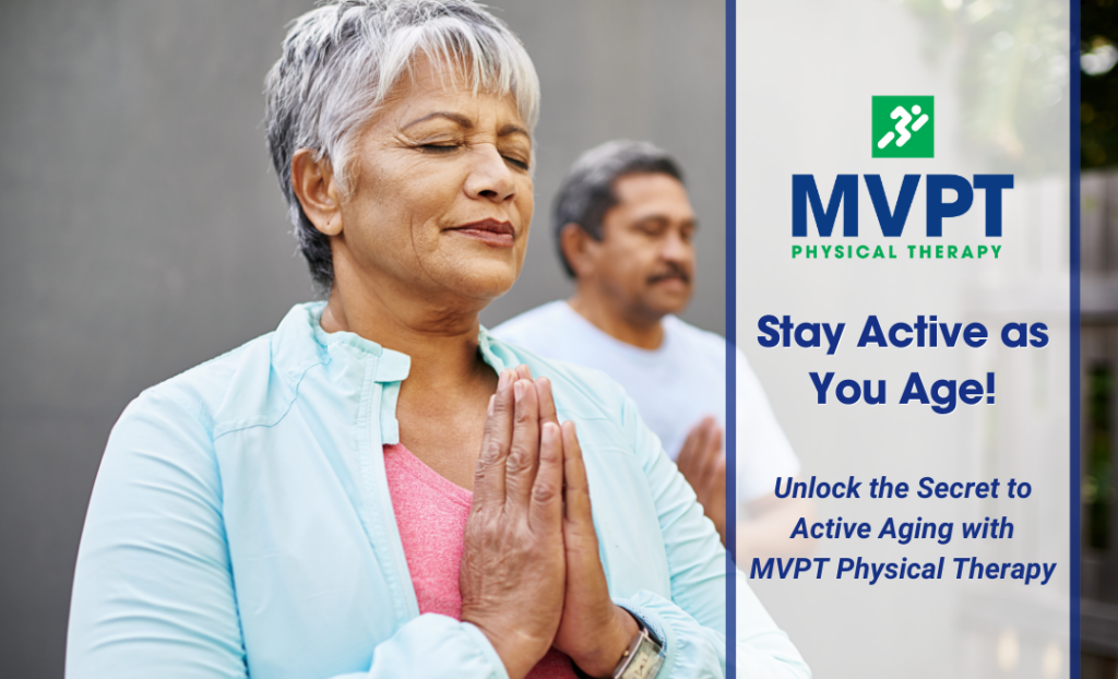 tay Active as you age! Unlock the secrets to active aging with MVPT Physical Therapy